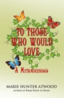 To Those Who Would Love : A Metamorphosis - eBook