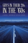 Guys in Their 20S in the '60S : A Novel, Inspired by Actual Events - eBook