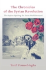 The Chronicles of the Syrian Revolution : The Orphan Uprising the Entire World Betrayed - Book
