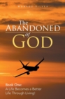 The Abandoned of God : Book One: A Life Becomes a Better Life Through Living! - Book