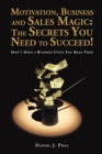 Motivation, Business and Sales Magic: the Secrets You Need to Succeed! : Don'T Open a Business Until You Read This! - eBook