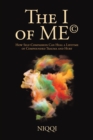 The I of Me(c) : How Self-Compassion Can Heal a Lifetime of Compounded Trauma and Hurt - eBook
