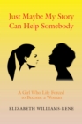 Just Maybe My Story Can Help Somebody : A Girl Whose Life Forced to Become a Woman - eBook