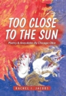 Too Close to the Sun : Poetry & Anecdotes by Chicago-Okie - Book