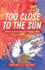 Too Close to the Sun : Poetry & Anecdotes by Chicago-Okie - eBook