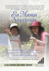 En Manos Amorosas : Como Los Derechos De Los Ninos Pequenos En Hogares Para Ninos Ofrecen Esperanza Y Felicidad En El Mundo De Hoy - Book