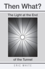 Then What? : The Light at the End of the Tunnel - Book