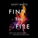 Find the Fire : Ignite Your Inspiration--and Make Work Exciting Again - eAudiobook
