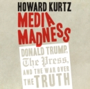 Media Madness : Donald Trump, the Press, and the War over the Truth - eAudiobook