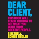 Dear Client : This Book Will Teach You How to Get What You Want from Creative People - eAudiobook