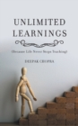 Unlimited Learnings : (Because Life Never Stops Teaching) - Book