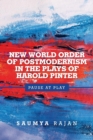 New World Order of Postmodernism in the Plays of Harold Pinter : Pause at Play - Book