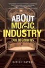 About Music Industry for Beginners : For Budding Sound Engineers (Audiophiles), Music Performers, Music Educators, Musical Content Creators, Music Business Startups, Film & Music Lovers - eBook