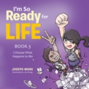 I'M so Ready for Life: Book 3 : I Choose What Happens to Me - eBook