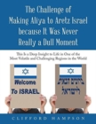 The Challenge of Making Aliya to Aretz Israel Because It Was Never Really a Dull Moment : This Is a Deep Insight to Life in One of the Most Volatile and Challenging Regions in the World - Book