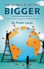 The World is Getting Bigger : Lessons from - Book