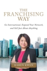 The Franchising Way : Go International, Expand Your Network, and Sell Just about Anything - Book