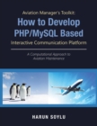 Aviation Manager's Toolkit : How to Develop Php/Mysql-Based Interactive Communication Platform: A Computational Approach to Aviation Maintenance - Book
