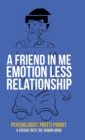 A Friend in Me Emotion Less Relationship : A Voyage into the Human Mind - Book
