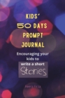 Kids' 50 Days Prompt Journal : Encouraging Your Kids to Write a Short Stories - Book