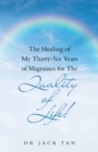 The Healing of My Thirty-Six Years of Migraines for the Quality of Life! - Book