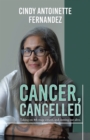 Cancer, Cancelled : Taking on 4Th Stage Cancer, and Coming out Alive. - eBook