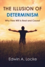 The Illusion of Determinism : Why Free Will Is Real and Causal - Book