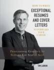 How to Write Exceptional Resumes and Cover Letters to Forward Your Career : Professional Guidance to Support You Step By Step - Book