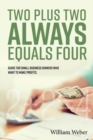 Two Plus Two Always Equals Four : Guide for Small Business Owners Who Want to Make Profits. - Book