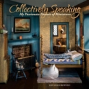 Collectively Speaking : My Passionate Pursuit of Miniatures - Book