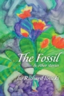 The Fossil and Other Stories : Your Body Follows Your Mind. Where Are You Taking Yours? - Book