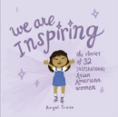 We Are Inspiring : The Stories of 32 Inspirational Asian American Women - Book