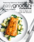 Easy Gnocchi Cookbook : A Pasta Cookbook; Featuring Delicious Gnocchi Recipes; How to Make and Cook with Gnocchi - Book