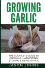 Growing Garlic - A Complete Guide to Growing, Harvesting & Using Garlic - Book