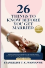 26 Things To Know Before You Get Married : Society pressures young adults to get married without providing the necessary tools to maintain a divorce-free and God-fearing marriage. The book is filled w - Book