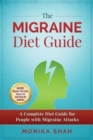 The Migraine Diet Guide : A Complete Diet Guide for People with Migraine Attacks (Also includes: Migraine Safe and Un-Safe Foods, Grocery Shopping List and Eating Out Tips and Guidelines) - Book