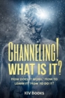 Channeling! What Is It? : How does it work? How to learn it? How to do it? - Book