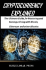 Cryptocurrency Explained : The Ultimate Guide for Mastering and Earning a Living with Bitcoin, Ethereum and Other Altcoins - Book