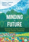 Minding the Future : Revitalizing Learning Cultures Through Teacher Leadership - Book