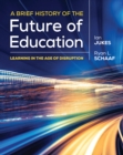 A Brief History of the Future of Education : Learning in the Age of Disruption - eBook