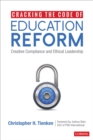 Cracking the Code of Education Reform : Creative Compliance and Ethical Leadership - Book