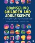 Counseling Children and Adolescents : Connecting Theory, Development, and Diversity - Book