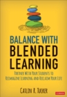 Balance With Blended Learning : Partner With Your Students to Reimagine Learning and Reclaim Your Life - Book