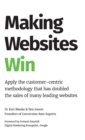 Making Websites Win : Apply the Customer-Centric Methodology That Has Doubled the Sales of Many Leading Websites - Book