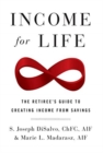 Income for Life : The Retiree's Guide to Creating Income From Savings - Book