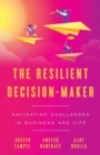 The Resilient Decision-Maker : Navigating Challenges in Business and Life - Book