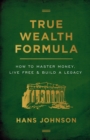 True Wealth Formula : How to Master Money, Live Free & Build a Legacy - Book