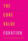 The Core Value Equation : A Framework to Drive Results, Create Limitless Scale and Win the War for Talent - Book