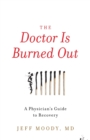 The Doctor Is Burned Out : A Physician's Guide to Recovery - Book