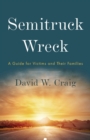 Semitruck Wreck : A Guide for Victims and Their Families - Book